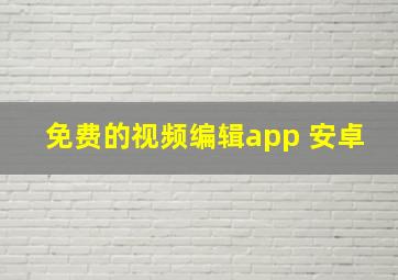 免费的视频编辑app 安卓